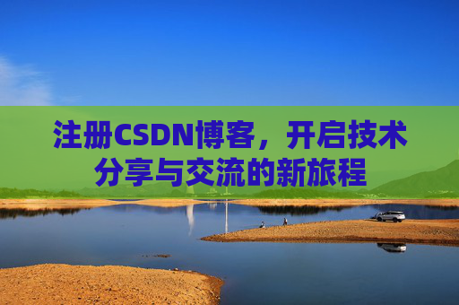 注册CSDN博客，开启技术分享与交流的新旅程